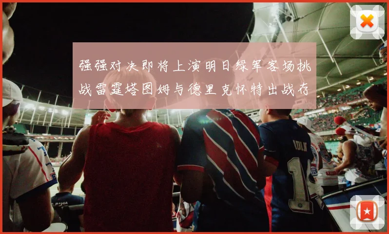 强强对决即将上演明日绿军客场挑战雷霆塔图姆与德里克怀特出战存疑